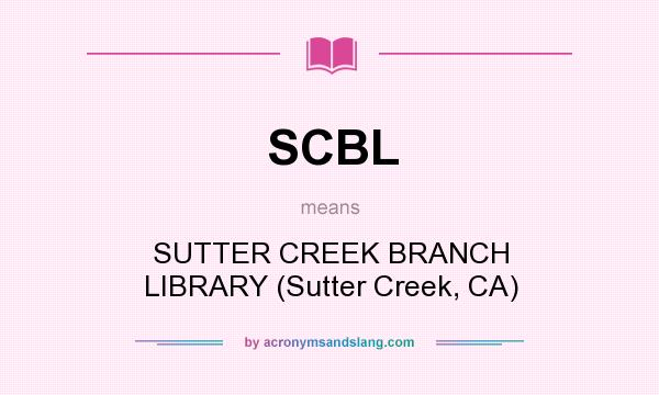 What does SCBL mean? It stands for SUTTER CREEK BRANCH LIBRARY (Sutter Creek, CA)