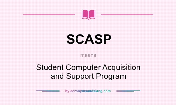 What does SCASP mean? It stands for Student Computer Acquisition and Support Program