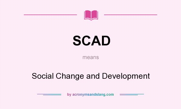 What does SCAD mean? It stands for Social Change and Development