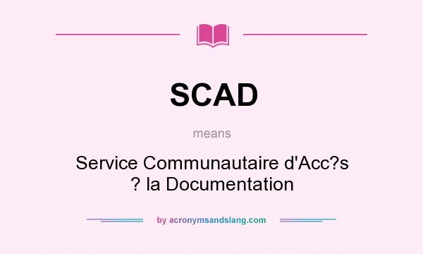What does SCAD mean? It stands for Service Communautaire d`Acc?s ? la Documentation