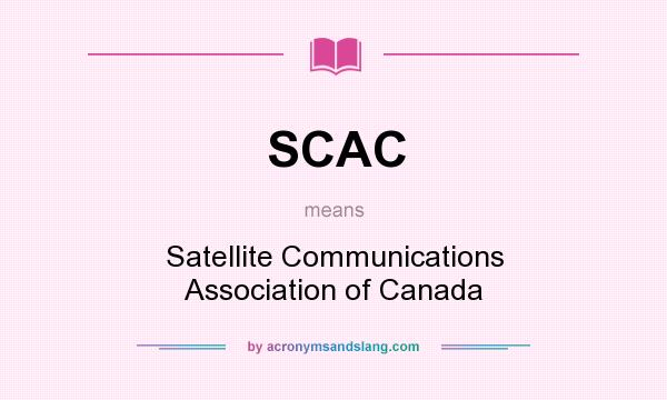 What does SCAC mean? It stands for Satellite Communications Association of Canada
