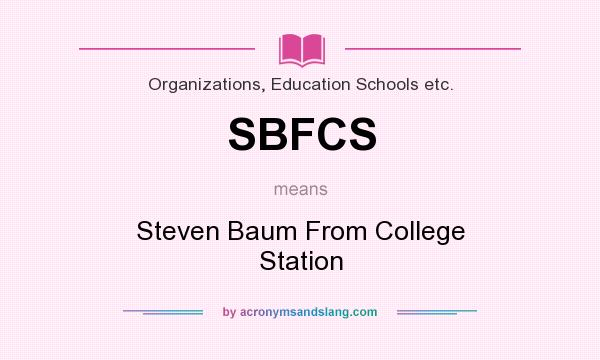 What does SBFCS mean? It stands for Steven Baum From College Station