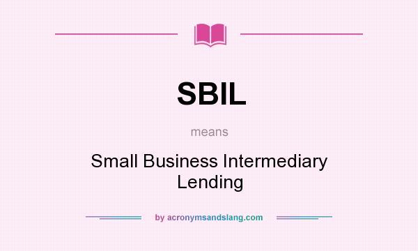 What does SBIL mean? It stands for Small Business Intermediary Lending