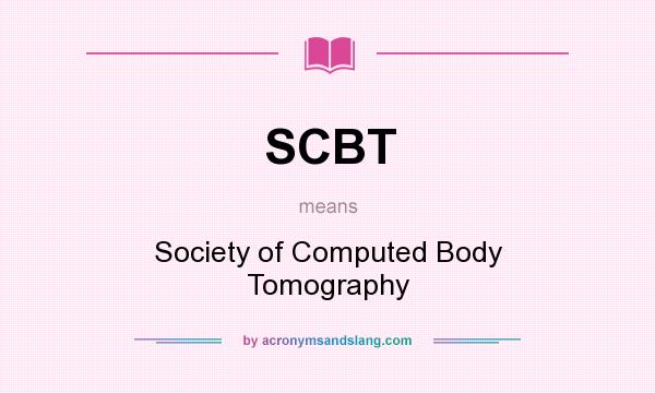 What does SCBT mean? It stands for Society of Computed Body Tomography