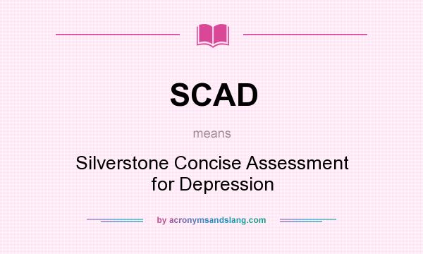 What does SCAD mean? It stands for Silverstone Concise Assessment for Depression