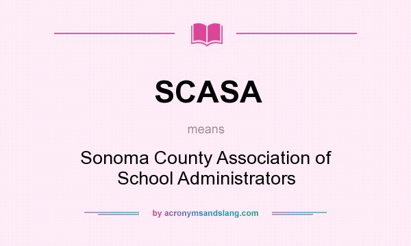 What does SCASA mean? It stands for Sonoma County Association of School Administrators