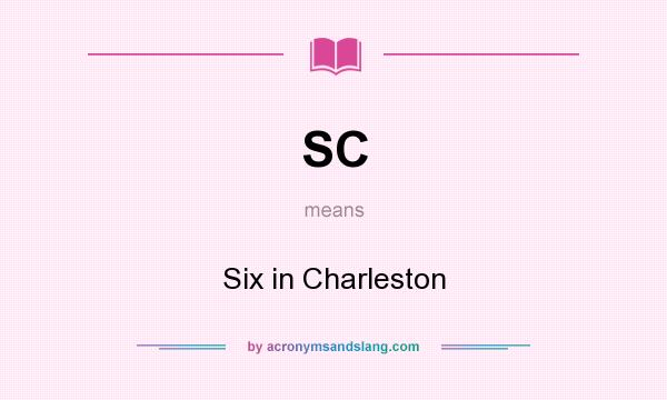 What does SC mean? It stands for Six in Charleston