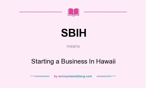 What does SBIH mean? It stands for Starting a Business In Hawaii