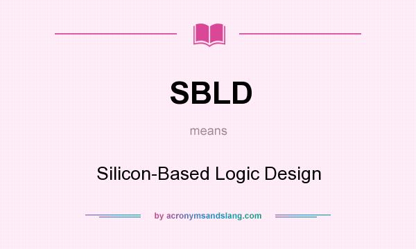 What does SBLD mean? It stands for Silicon-Based Logic Design