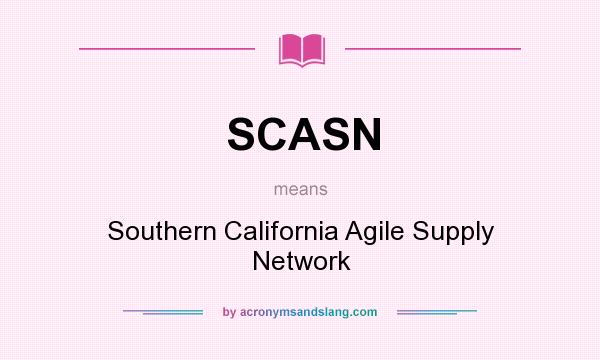 What does SCASN mean? It stands for Southern California Agile Supply Network