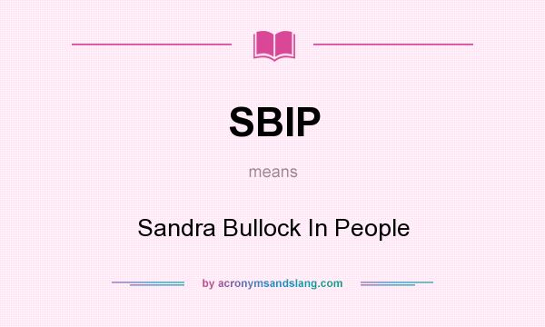 What does SBIP mean? It stands for Sandra Bullock In People