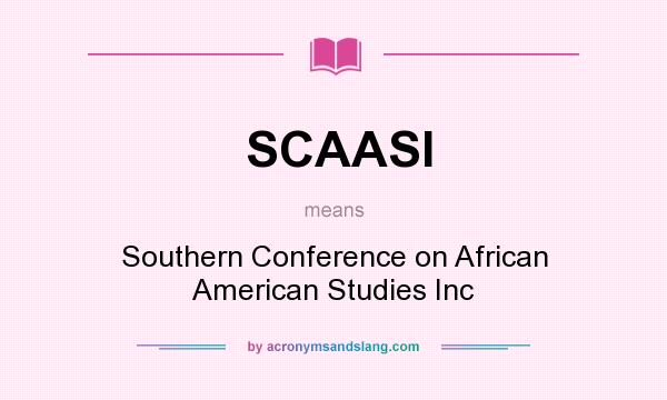 What does SCAASI mean? It stands for Southern Conference on African American Studies Inc