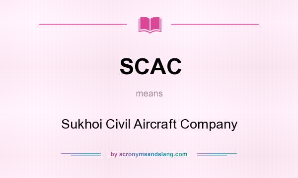 What does SCAC mean? It stands for Sukhoi Civil Aircraft Company