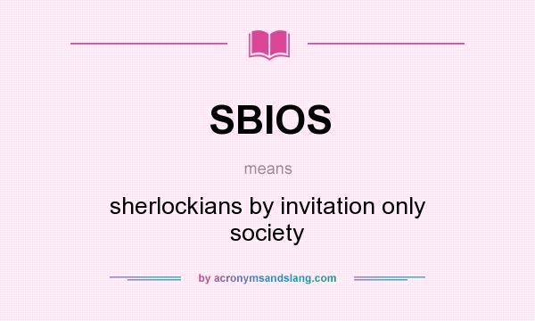What does SBIOS mean? It stands for sherlockians by invitation only society