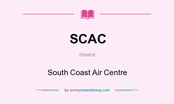 What does SCAC mean? It stands for South Coast Air Centre
