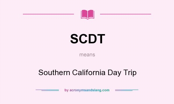 What does SCDT mean? It stands for Southern California Day Trip