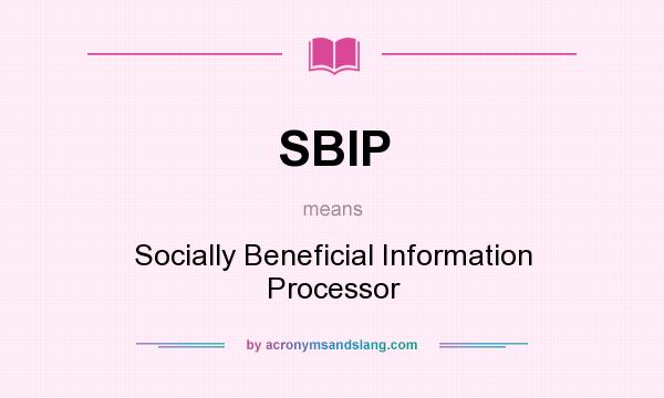 What does SBIP mean? It stands for Socially Beneficial Information Processor