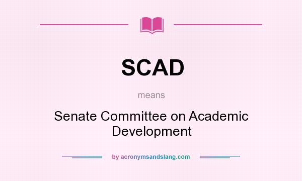 What does SCAD mean? It stands for Senate Committee on Academic Development