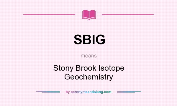 What does SBIG mean? It stands for Stony Brook Isotope Geochemistry