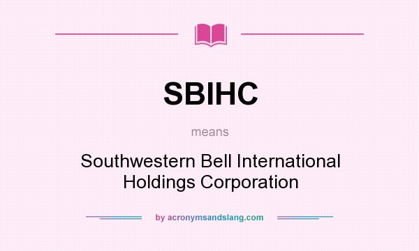 What does SBIHC mean? It stands for Southwestern Bell International Holdings Corporation