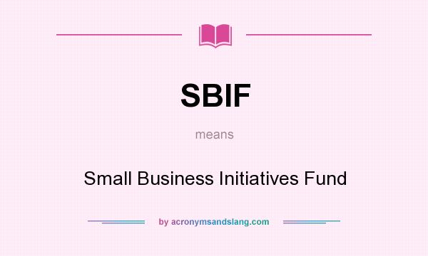 What does SBIF mean? It stands for Small Business Initiatives Fund