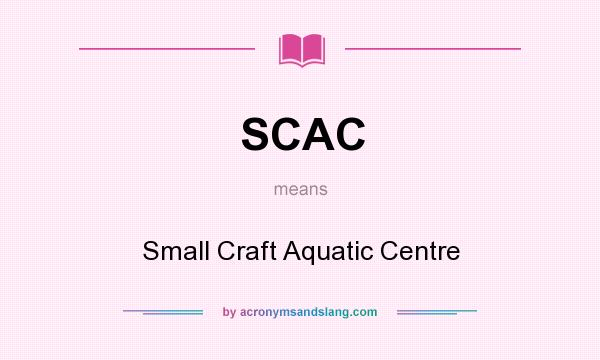 What does SCAC mean? It stands for Small Craft Aquatic Centre