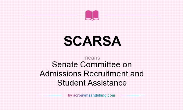 What does SCARSA mean? It stands for Senate Committee on Admissions Recruitment and Student Assistance
