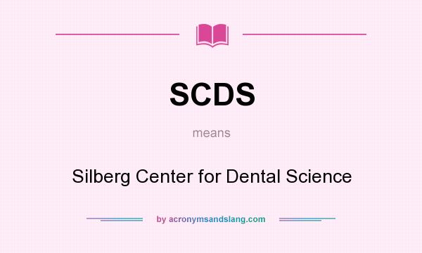 What does SCDS mean? It stands for Silberg Center for Dental Science