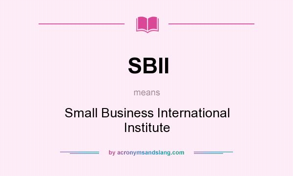 What does SBII mean? It stands for Small Business International Institute
