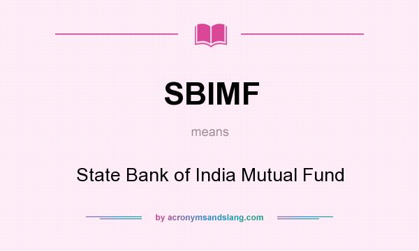 What does SBIMF mean? It stands for State Bank of India Mutual Fund