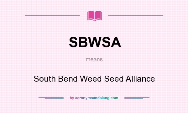 What does SBWSA mean? It stands for South Bend Weed Seed Alliance