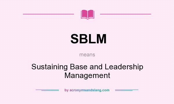What does SBLM mean? It stands for Sustaining Base and Leadership Management
