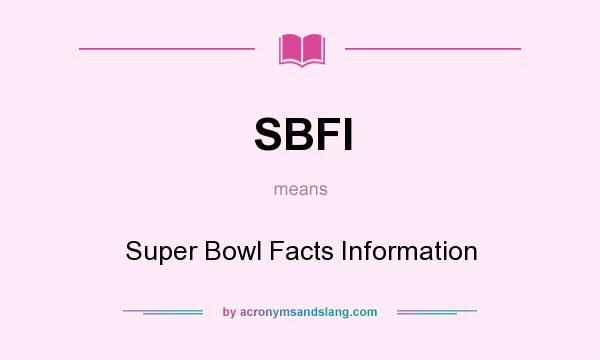 What does SBFI mean? It stands for Super Bowl Facts Information