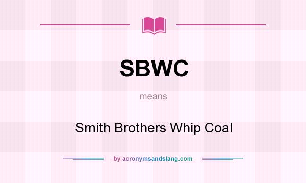 What does SBWC mean? It stands for Smith Brothers Whip Coal
