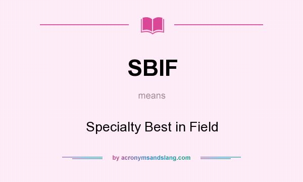 What does SBIF mean? It stands for Specialty Best in Field