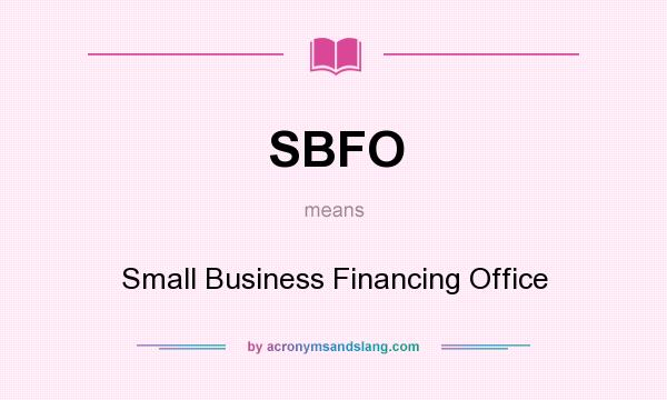 What does SBFO mean? It stands for Small Business Financing Office