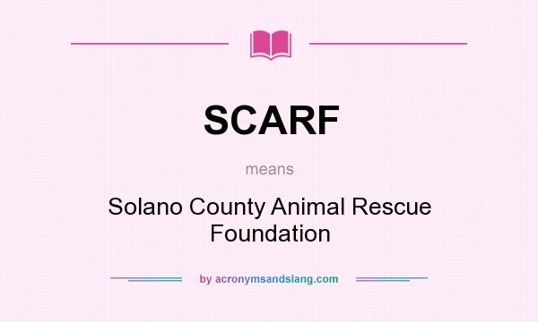 What does SCARF mean? It stands for Solano County Animal Rescue Foundation