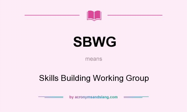 What does SBWG mean? It stands for Skills Building Working Group