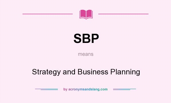What does SBP mean? It stands for Strategy and Business Planning