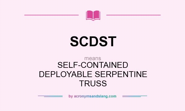 What does SCDST mean? It stands for SELF-CONTAINED DEPLOYABLE SERPENTINE TRUSS