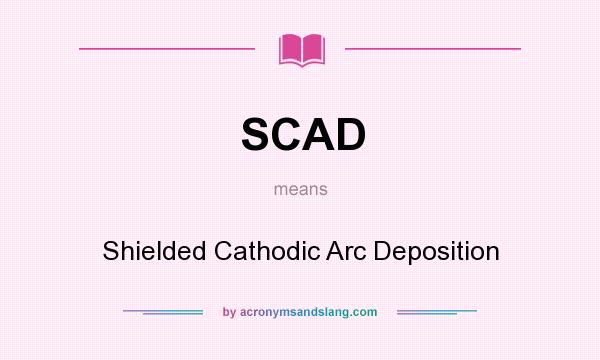What does SCAD mean? It stands for Shielded Cathodic Arc Deposition