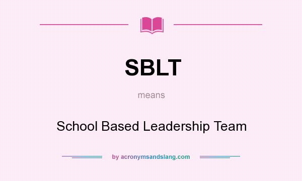 What does SBLT mean? It stands for School Based Leadership Team