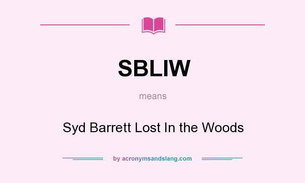 What does SBLIW mean? It stands for Syd Barrett Lost In the Woods