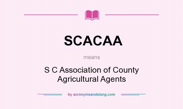 What does SCACAA mean? It stands for S C Association of County Agricultural Agents