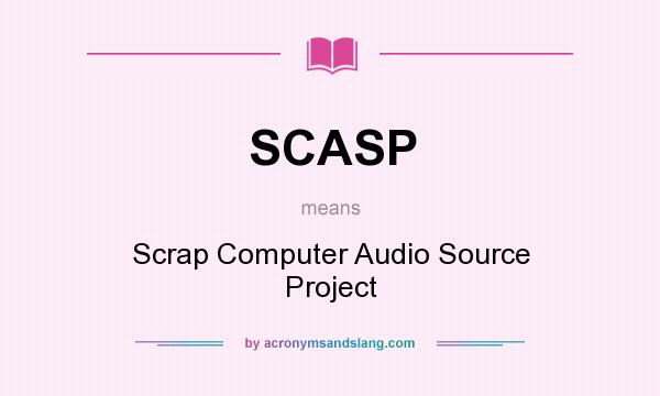 What does SCASP mean? It stands for Scrap Computer Audio Source Project