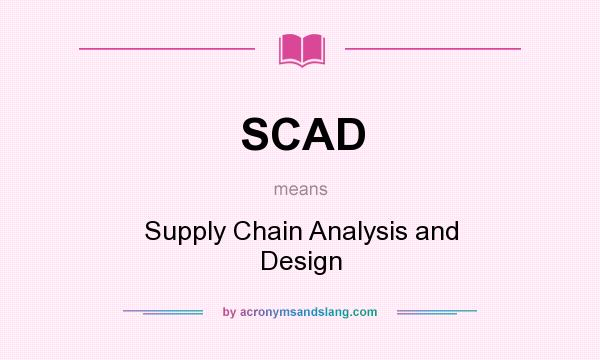 What does SCAD mean? It stands for Supply Chain Analysis and Design