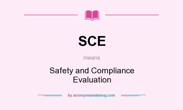 What does SCE mean? It stands for Safety and Compliance Evaluation
