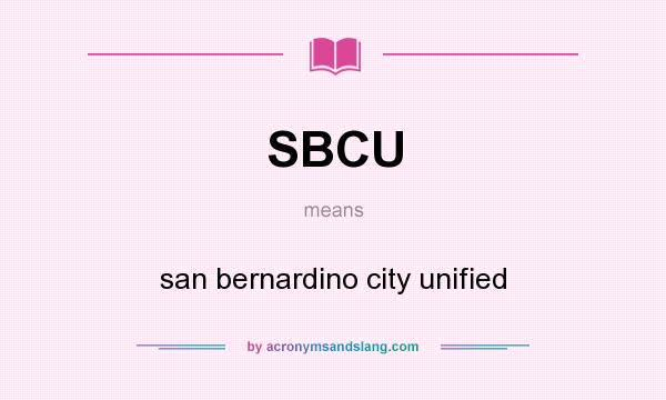 What does SBCU mean? It stands for san bernardino city unified