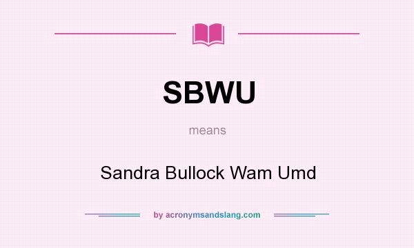 What does SBWU mean? It stands for Sandra Bullock Wam Umd