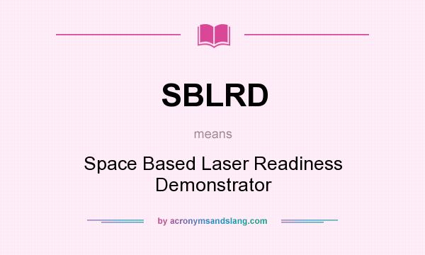 What does SBLRD mean? It stands for Space Based Laser Readiness Demonstrator
